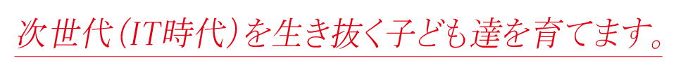 IT時代を生き抜く子どもたちを育てます